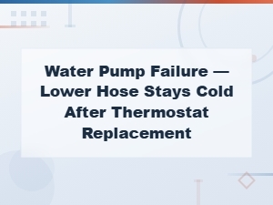 Water Pump Failure: Lower Hose Stays Cold After Thermostat Replacement - Coolant Flow Issues