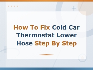 How to Fix a Cold Car Thermostat Lower Hose: Step-by-Step Repair Guide
