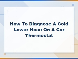 Signs Your Thermostat Lower Hose Is Staying Cold