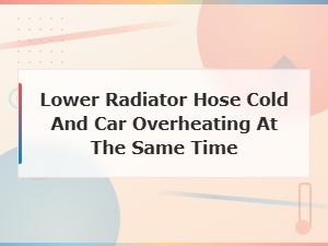Symptoms of a Cold Lower Radiator Hose When Your Car Is Overheating