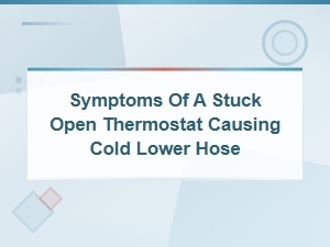 Stuck Open Thermostat Symptoms: Why Your Lower Radiator Hose Stays Cold