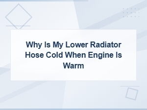 Why Is My Lower Radiator Hose Cold When the Engine Is Warm